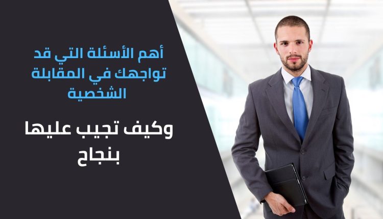 أهم الأسئلة التي قد تواجهك في المقابلة الشخصية وكيف تجيب عليها بنجاح