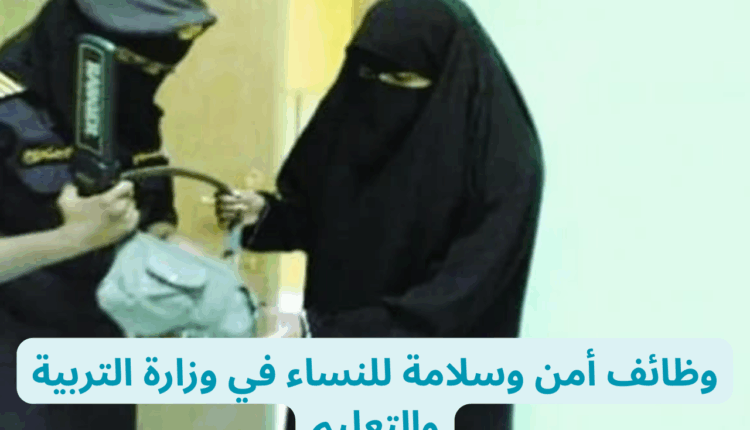 وظائف أمن وسلامة للنساء في وزارة التربية والتعليم